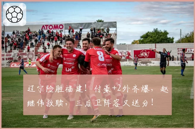 辽宁险胜福建！付豪+2外齐爆，赵继伟救赎，三后卫阵容又送分！