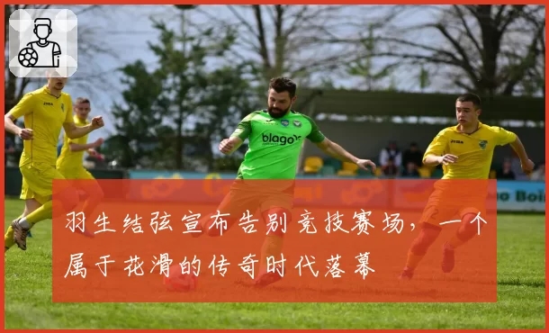 羽生结弦宣布告别竞技赛场，一个属于花滑的传奇时代落幕